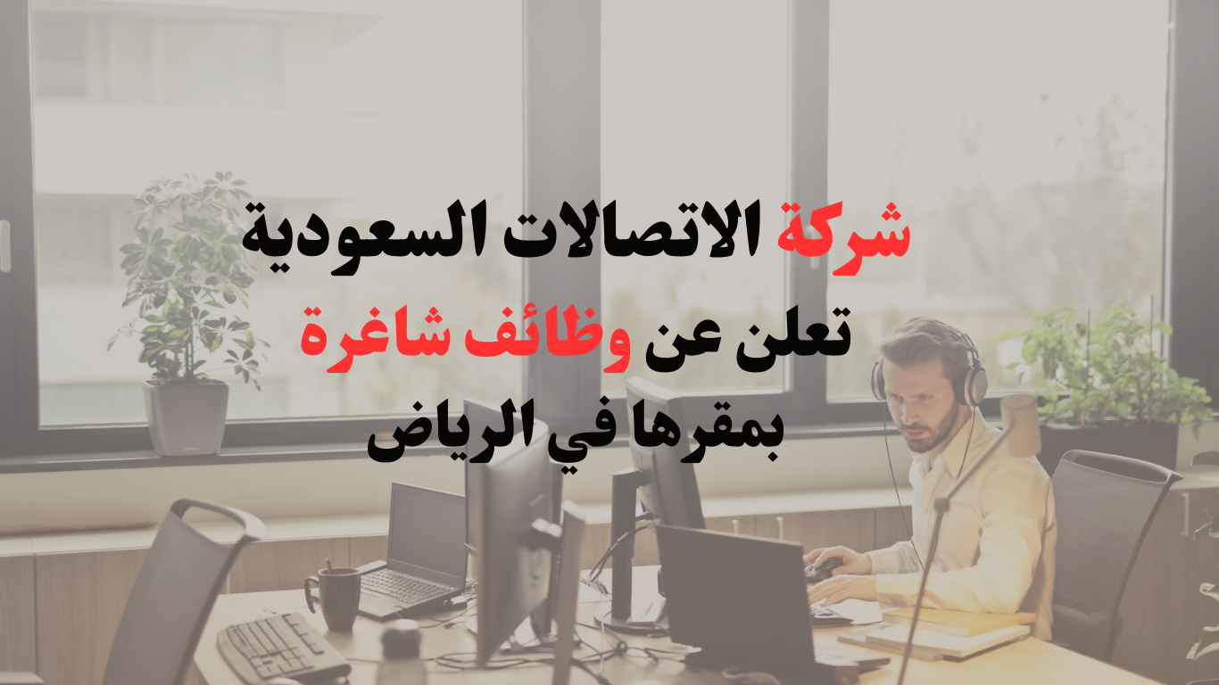وظائف شاغرة في شركة الاتصالات السعودية
